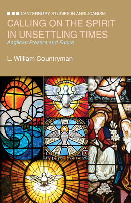 Calling on the Spirit in Unsettling Times: Anglican Present and Future by L. William Countryman