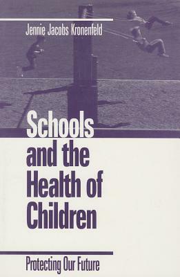 Schools and the Health of Children: Protecting Our Future by Jennie Kronenfeld