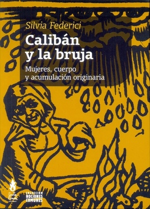 Calibán y la bruja. Mujeres, cuerpo y acumulación originaria. by Silvia Federici