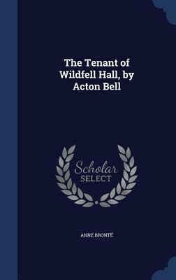 The Tenant of Wildfell Hall, by Acton Bell by Anne Brontë