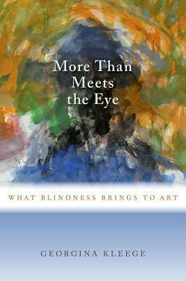 More Than Meets the Eye: What Blindness Brings to Art by Georgina Kleege