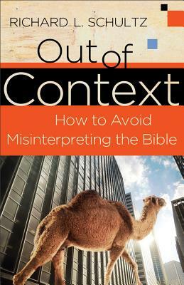 Out of Context: How to Avoid Misinterpreting the Bible by Richard L. Schultz