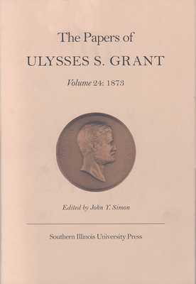 The Papers of Ulysses S. Grant, Volume 24, Volume 24: 1873 by 