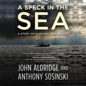 A Speck in the Sea: A Story of Survival and Rescue by Anthony Sosinski, John Aldridge