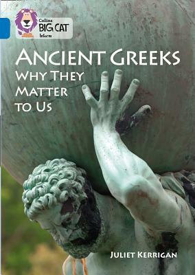 Ancient Greeks: Why They Matter to Us by Juliet Kerrigan