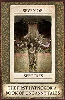 Seven of Spectres: The First Hypnogoria Book of Uncanny Tales by Bram Stoker, Edward Lucas White, M.R. James, F. Marion Crawford, Anonymous, E. Nesbit, William Fryer Harvey, Jim Moon