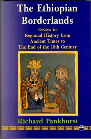 The Ethiopian Borderlands: Essays in Regional History from Ancient Times to the End of the 18th Century by Richard Keir Pethick Pankhurst