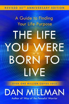 The Life You Were Born to Live (Revised 25th Anniversary Edition): A Guide to Finding Your Life Purpose by Dan Millman