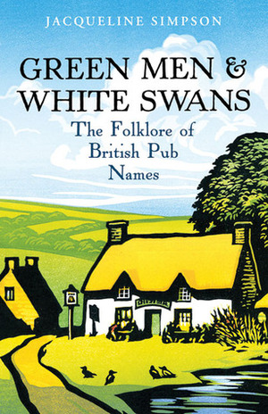 Green MenWhite Swans: The Folklore of British Pub Names by Jacqueline Simpson