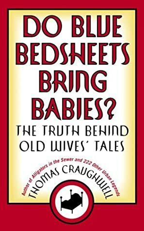 Do Blue Bedsheets Bring Babies?: The Truth Behind Old Wives' Tales by Thomas J. Craughwell