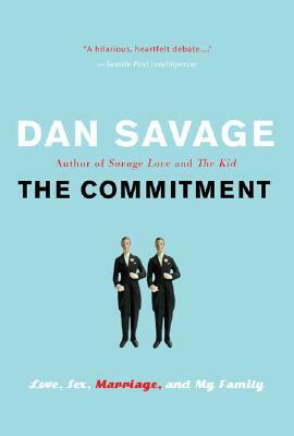 The Commitment: Love, Sex, Marriage, and My Family by Dan Savage