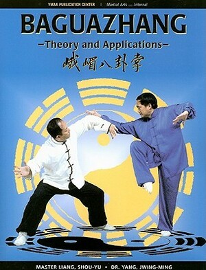 Baguazhang: Theory and Applications by Wu Wen-Ching, Jwing-Ming Yang, Liang Shou-Yu