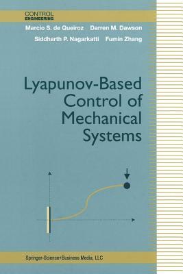 Lyapunov-Based Control of Mechanical Systems by Marcio S. De Queiroz, Darren M. Dawson, Siddharth P. Nagarkatti