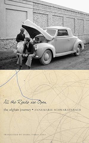 All the Roads Are Open: The Afghan Journey by Annemarie Schwarzenbach