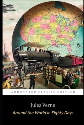 Around the World in Eighty Days By Jules Verne (Annotated) Unabridged Classic Edition "Adventure & Science Fiction Novel" by Jules Verne