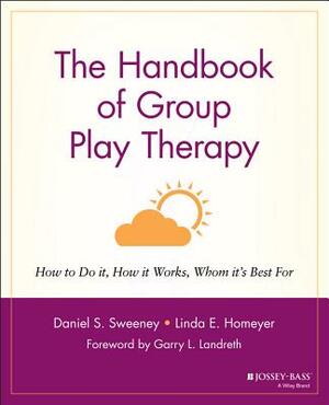 The Handbook of Group Play Therapy: How to Do It, How It Works, Whom It's Best for by Linda E. Homeyer, Daniel S. Sweeney