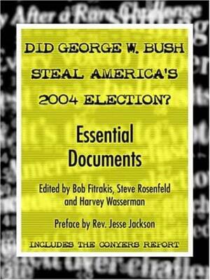 Did George W. Bush Steal America's 2004 Election? by Bob Fitrakis, Steve Rosenfeld, Harvey Wasserman