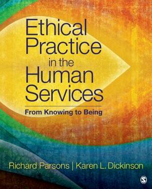 Ethical Practice in the Human Services: From Knowing to Being by Richard D. Parsons, Karen L. Dickinson