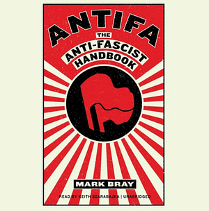 Antifa: The Anti-Fascist Handbook by Mark Bray