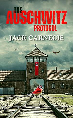 The Auschwitz Protocol by Jack Carnegie, Jack Carnegie