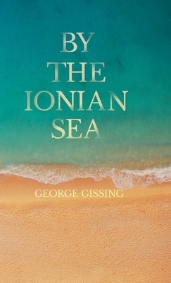 By the Ionian Sea by George Gissing