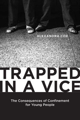 Trapped in a Vice: The Consequences of Confinement for Young People by Alexandra Cox