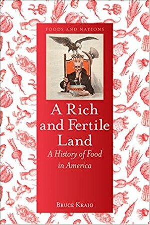 A Rich and Fertile Land: A History of Food in America by Bruce Kraig