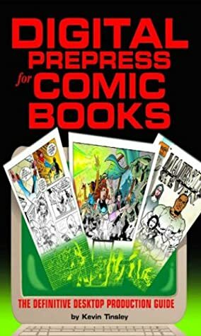 Digital Prepress for Comic Books: The Definitive Desktop Production Guide by Kevin Tinsley