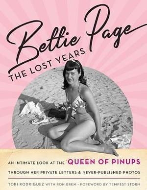 Bettie Page: The Lost Years: An Intimate Look at the Queen of Pinups, through her Private Letters & Never-Published Photos by Tori Rodríguez, Ronald Charles Brem
