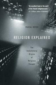 Religion Explained: The Evolutionary Origins of Religious Thought by Pascal Boyer