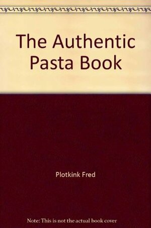 The Authentic Pasta Book by Fred Plotkin