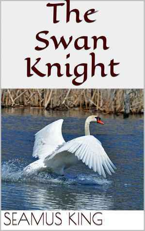 The Swan Knight by Seamus King