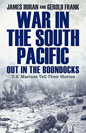 War in the South Pacific: Out in the Boondocks, U.S. Marines Tell Their Stories by Gerold Frank, James Horan