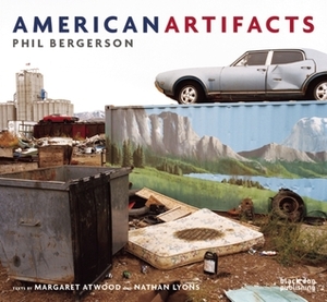 American Artifacts: Phil Bergersen by Phil Bergerson, Nathan Lyons, Margaret Atwood