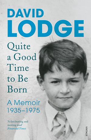 Quite A Good Time to be Born: A Memoir: 1935-1975 by David Lodge