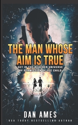The Man Whose Aim Is True by Dan Ames