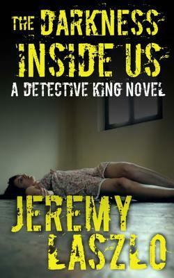The Darkness Inside Us: A Detective King Novel by Jeremy Laszlo