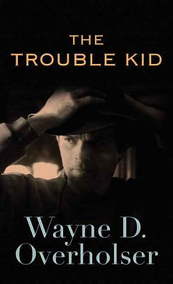 The Trouble Kid by Wayne D. Overholser