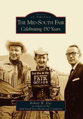 The Mid-South Fair: Celebrating 150 Years by Robert W. Dye