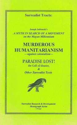 Surrealist Tracts: A Myth in Search of a Movement: On the Mayan Millennium; Murderous Humanitarianism: Against Colonialism; Paradise Lost by Benjamin Peret, Joseph Jablonski, Andre Breton