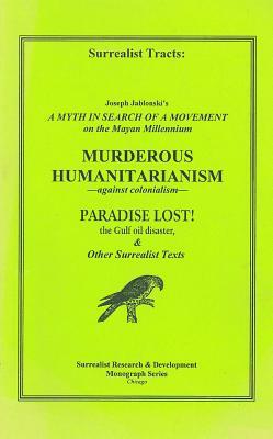Surrealist Tracts: A Myth in Search of a Movement: On the Mayan Millennium; Murderous Humanitarianism: Against Colonialism; Paradise Lost by André Breton, Benjamin Péret, Joseph Jablonski