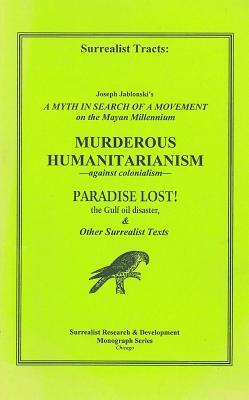 Surrealist Tracts: A Myth in Search of a Movement: On the Mayan Millennium; Murderous Humanitarianism: Against Colonialism; Paradise Lost by André Breton, Joseph Jablonski, Benjamin Péret