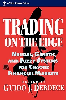 Trading on the Edge: Neural, Genetic, and Fuzzy Systems for Chaotic Financial Markets by 