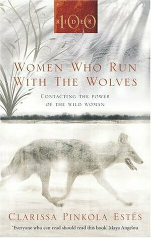 Women Who Run With The Wolves: Contacting the Power of the Wild Woman by Clarissa Pinkola Estés