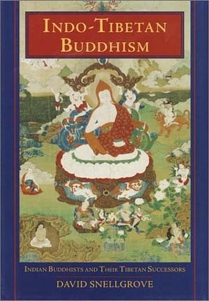 Indo-Tibetan Buddhism: Indian Buddhists & Their Tibetan Successors by David L. Snellgrove