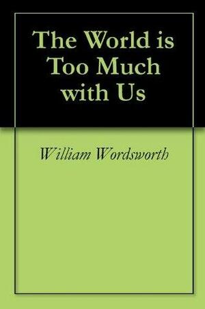 The World is Too Much with Us by William Wordsworth