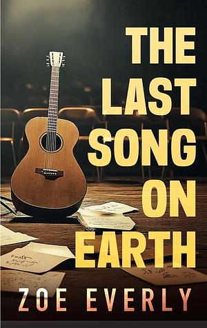 The Last Song on Earth: A Story of Hearts, Harmonies, and Healing by Zoe Everly