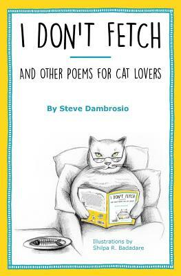 I Don't Fetch: And Other Poems for Cat Lovers by Steve Dambrosio