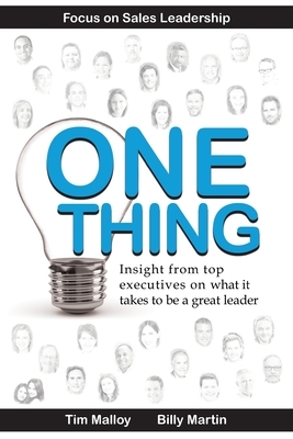 One Thing: Focus on Sales Leadership: Insight from top business executives on what it takes to be a great leader. by Billy Martin, Tim Malloy