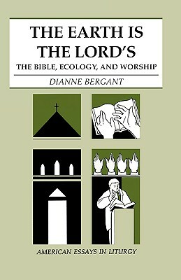 The Earth is the Lord's: The Bible, Ecology, and Worship by Dianne Bergant
